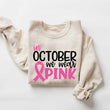 In October we Wear Pink Sweatshirt