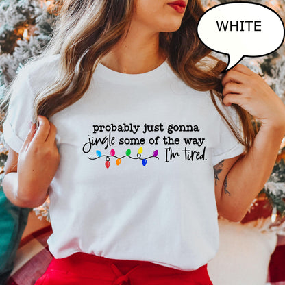 Probably Just Gonna Jingle Some Of The Way I'm Tired Christmas Shirt