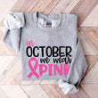 In October we Wear Pink Sweatshirt
